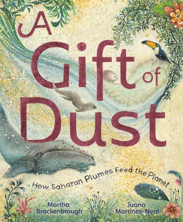 A Gift of Dust, by Martha Brockenbrough; illustrated by Juana Martinez-Neal