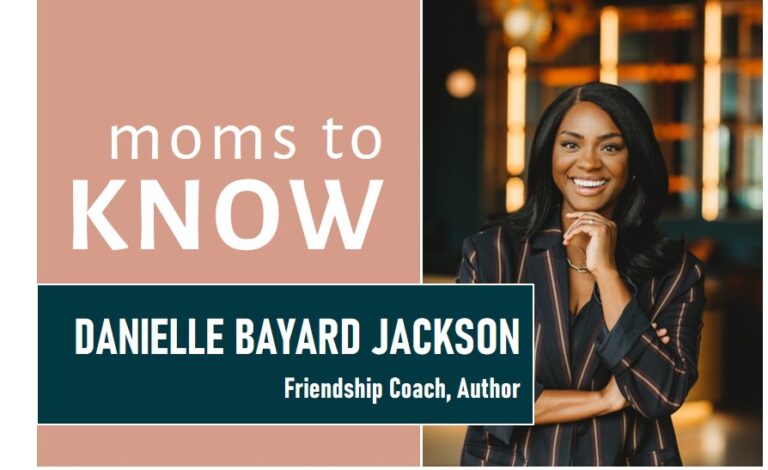 Moms to Know: Danielle Bayard Jackson, Friendship Coach, Educator & Author